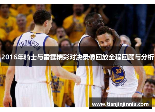 2016年骑士与雷霆精彩对决录像回放全程回顾与分析