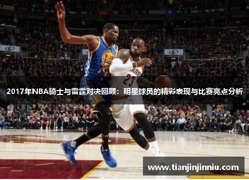 2017年NBA骑士与雷霆对决回顾：明星球员的精彩表现与比赛亮点分析