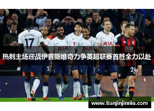 热刺主场迎战伊普斯维奇力争英超联赛首胜全力以赴