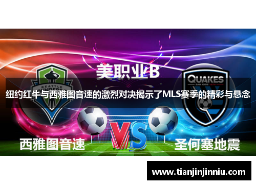 纽约红牛与西雅图音速的激烈对决揭示了MLS赛季的精彩与悬念