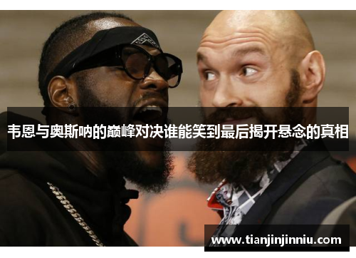 韦恩与奥斯呐的巅峰对决谁能笑到最后揭开悬念的真相