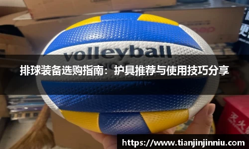 排球装备选购指南：护具推荐与使用技巧分享